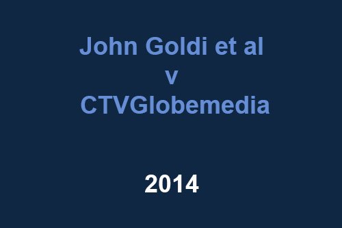 John Goldi et al v CTVGlobemedia (2014)